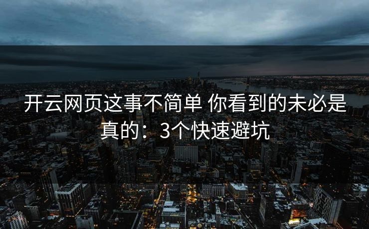 开云网页这事不简单 你看到的未必是真的：3个快速避坑